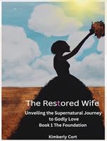   The Restored Wife: Unveiling The Supernatural Journey to Godly Love