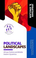   Political Landscapes: African Politics and Middle Eastern Dynamics: Navigating Diverse Political Realities and Socioeconomic Transformations