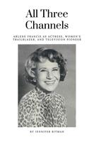   All Three Channels: Arlene Francis as Actress, Women’s Trailblazer, and Television Pioneer