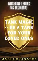   Tank Magic -- Be a Tank for Your Loved Ones