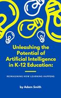   Unleashing the Potential of Artificial Intelligence in K-12 Education: Reimagining How Learning Happens