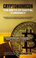  Cryptonomicon: The Birth of Digital Currency: Tracing the Path from Early Digital Cash Systems to the Revolutionary Emergence of Bitcoin