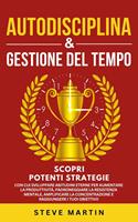 Autodisciplina & Gestione Del Tempo: Scopri Potenti Strategie Con Cui Sviluppare Abitudini Eterne per Aumentare La Produttività, La Resistenza Mentale, La Concentrazione E Raggiungere I Tuoi Obiettivi
