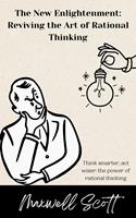  The New Enlightenment: Reviving the Art of Rational Thinking