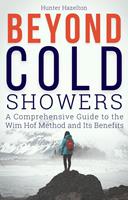   Beyond Cold Showers: A Comprehensive Guide to the Wim Hof Method and Its Benefits