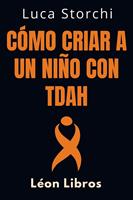   Cómo Criar A Un Niño Con TDAH