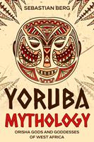 Yoruba Mythology: Orisha Gods and Goddesses of West Africa
