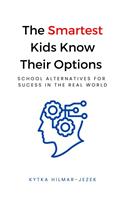   The Smartest Kids Know Their Options: School Alternatives for Success in the Real World