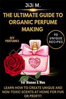   The Ultimate Guide to Organic Perfume Making