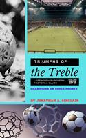   Triumphs of the Treble: Legendary European Football Clubs - Volume 2: Champions on Three Fronts