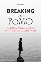   Breaking The FoMO Unlocking Happiness And Freedom in a Connected World