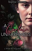 A Certain Unhappiness: A Pride and Prejudice Variation