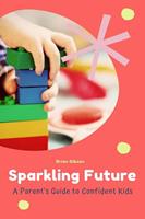   Sparkling Future A Parent's Guide to Confident Kids