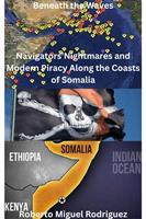   Beneath the Waves: Navigators'Nightmares and Modern Piracy Along the Coasts of Somalia