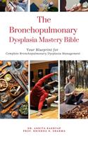   The Bronchopulmonary Dysplasia Mastery Bible: Your Blueprint for Complete Bronchopulmonary Dysplasia Management