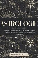   Astrologie pour les Débutants: Démystifiez votre Horoscope: Guide d'Introduction à la Carte de Naissance, aux Signes du Zodiaque et à leur Compatibilité