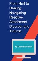   From Hurt to Healing: Navigating Reactive Attachment Disorder and Trauma