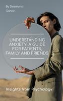   Understanding Anxiety: A Guide for Patients, Family, and Friends