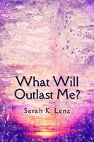  What Will Outlast Me?