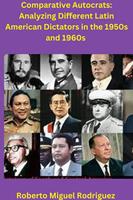   Comparing Autocrats: Analyzing Different Latin American Dictators in the 1950s and 1960s
