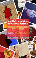   Conflict Resolution in Various Settings: Family Bonds and Disagreements: A Path to Healing