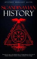   Scandinavian History: From the Ice Age to the Modern Day, A Comprehensive Overview of Finland, Denmark, Sweden, Norway, Iceland & The Vikings