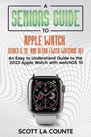   A Seniors Guide to Apple Watch Series 9, SE, and Ultra (With watchOS 10): An Easy to Understand Guide to the 2023 Apple Watch with watchOS 10