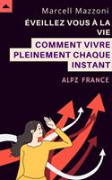 E´veillez Vous A` La Vie - Comment Vivre Pleinement Chaque Instant