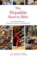   The Hepatitis Mastery Bible: Your Blueprint For Complete Hepatitis Management
