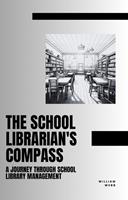   The School Librarian's Compass: A Journey Through School Library Management