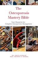   The Osteoporosis Mastery Bible: Your Blueprint For Complete Osteoporosis Management