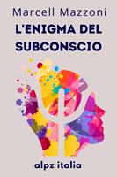 L'enigma Del Subconscio : Le Profondità Della Mente