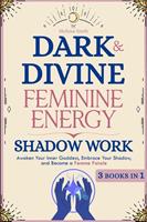   Dark and Divine Feminine Energy, Shadow Work 3 Books in 1: Awaken Your Inner Goddess, Embrace Your Shadow, and Become a Femme Fatale
