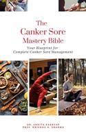   The Canker Sore Mastery Bible: Your Blueprint for Complete Canker Sore Management