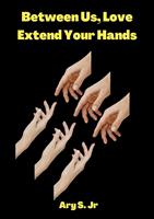   Between Us, Love: Extend Your Hands