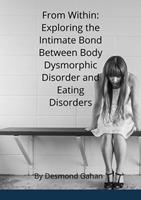   From Within: Exploring the Intricate Bond between Body Dysmorphic Disorder and Eating Disorders