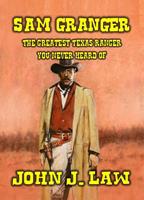   Sam Granger The Greatest Texas Ranger You Never Heard Of