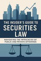   The Insider's Guide to Securities Law: Navigating the Intricacies of Public and Private Offerings
