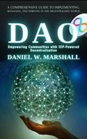   DAO: Empowering Communities with ICP-Powered Decentralization: A Comprehensive Guide to Implementing, Managing, and Thriving in the Decentralized World