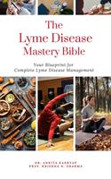   The Lyme Disease Mastery Bible: Your Blueprint for Complete Lyme Disease Management