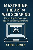 Mastering the Art of Web Scraping: Unraveling the Secrets of Expert-Level Programming