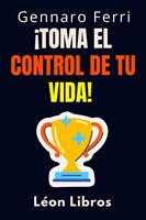   ¡Toma El Control De Tu Vida!