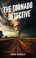   The Tornado Detective: Exploring the Science of Tornados