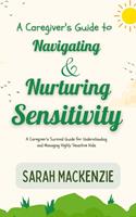   A Caregiver's Guide to Navigating and Nurturing Sensitivity
