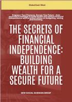   The Secrets Of Financial Independence: Building Wealth For A Secure Future