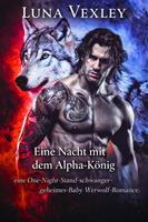   Eine nacht mit dem alpha-k&ouml;nig: eine one-night-stand-schwanger-geheimes-baby werwolf-romance