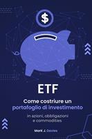   ETF: Come Costruire un Portafoglio di Investimento in Azioni, Obbligazioni e Commodities