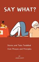 Say What? Stories and Tales Twiddled From Phrases and Principles