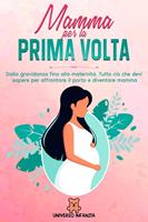   Mamma per la Prima Volta: Dalla Gravidanza fino alla Maternit&agrave;. Tutto ci&ograve; che devi sapere per affrontare il parto e diventare mamma.