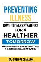   Preventing Illness: Revolutionary StrategiesEmpowering Your Journey to Wellness through Science and Innovation for a Healthier Tomorrow: